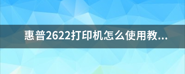 惠普2622打印机怎么使用教程视频